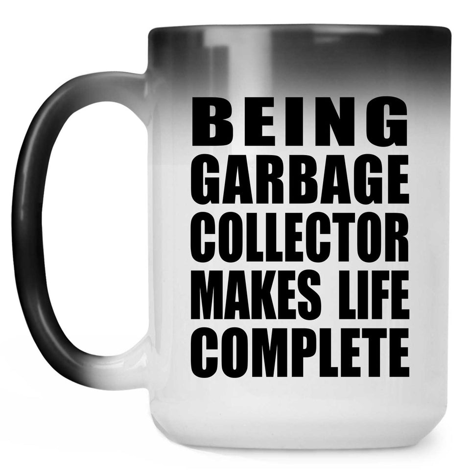 Being Garbage Collector Makes Life Complete - 15oz Color Changing Mug