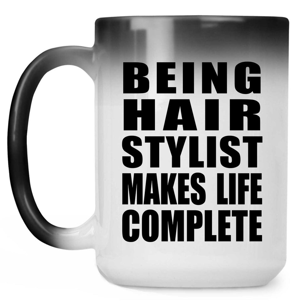 Being Hair Stylist Makes Life Complete - 15oz Color Changing Mug