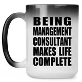 Being Management Consultant Makes Life Complete - 15oz Color Changing Mug