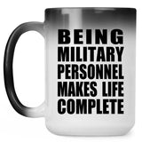Being Military Personnel Makes Life Complete - 15oz Color Changing Mug