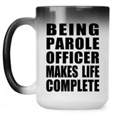 Being Parole Officer Makes Life Complete - 15oz Color Changing Mug
