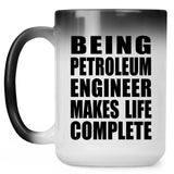 Being Petroleum Engineer Makes Life Complete - 15oz Color Changing Mug