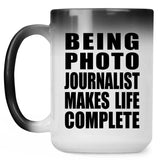 Being Photo Journalist Makes Life Complete - 15oz Color Changing Mug