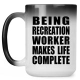 Being Recreation Worker Makes Life Complete - 15oz Color Changing Mug