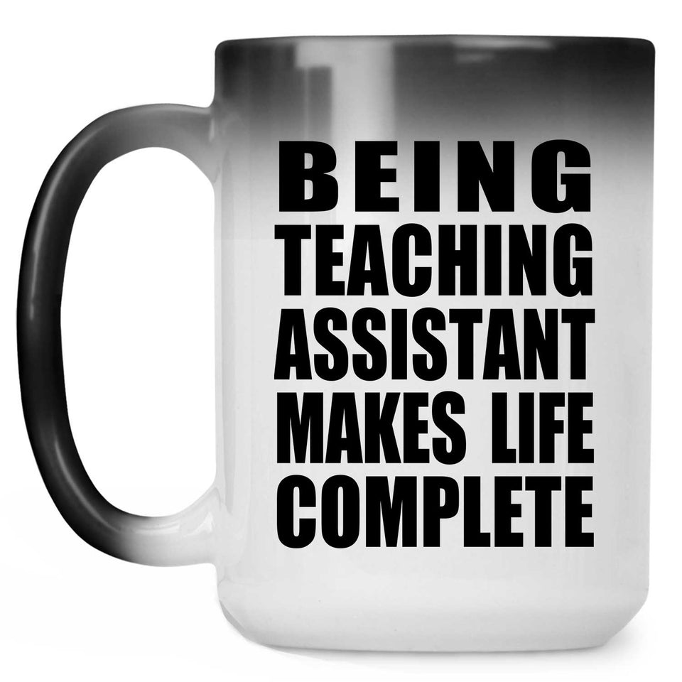 Being Teaching Assistant Makes Life Complete - 15oz Color Changing Mug
