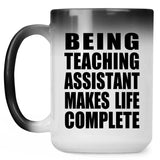 Being Teaching Assistant Makes Life Complete - 15oz Color Changing Mug