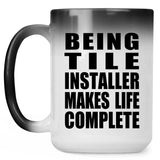 Being Tile Installer Makes Life Complete - 15oz Color Changing Mug