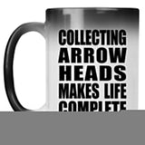 Collecting Arrow Heads Makes Life Complete - 15oz Color Changing Mug