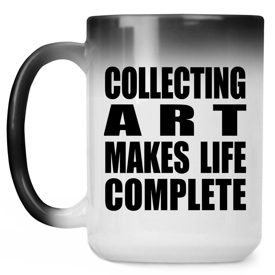 Collecting Art Makes Life Complete - 15oz Color Changing Mug