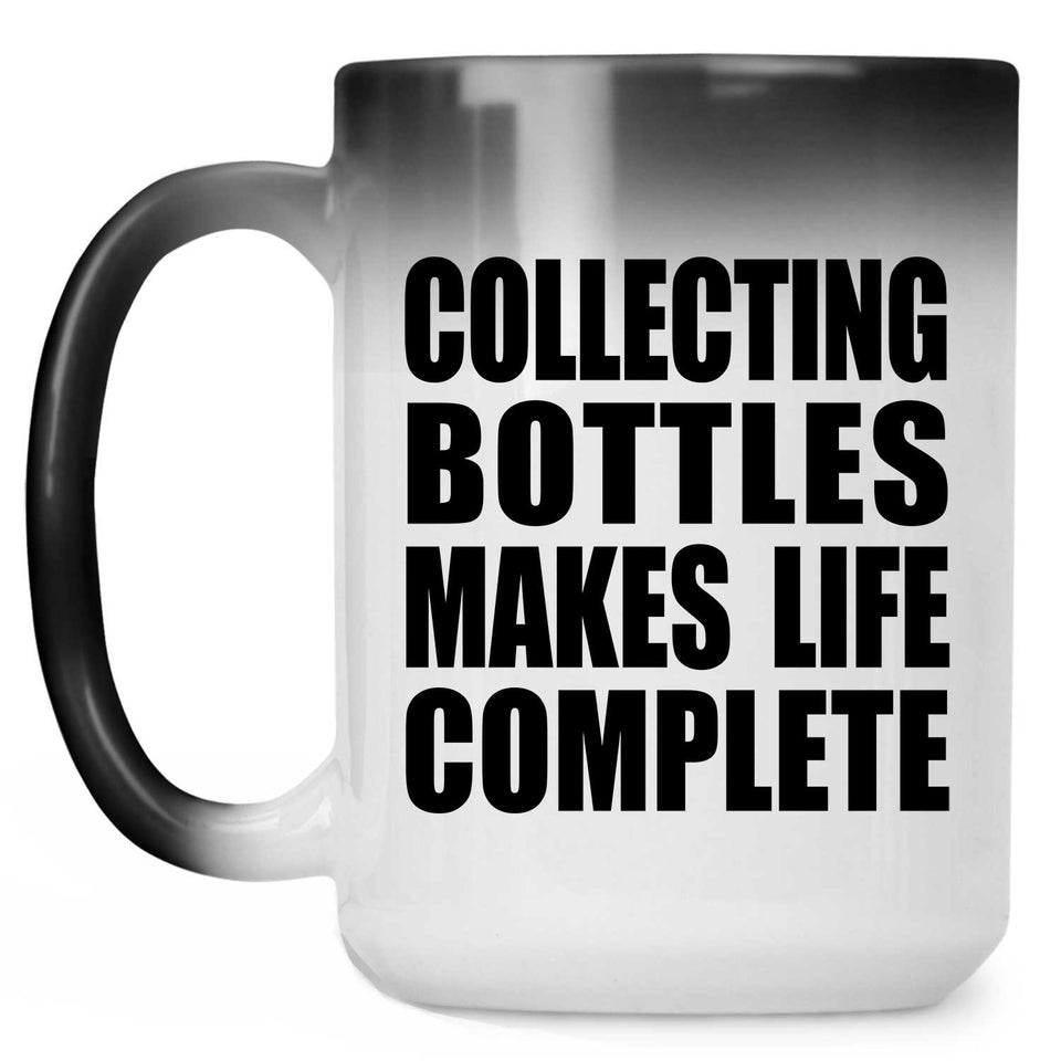 Collecting Bottles Makes Life Complete - 15oz Color Changing Mug