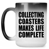 Collecting Coasters Makes Life Complete - 15oz Color Changing Mug