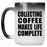 Collecting Coffee Makes Life Complete - 15oz Color Changing Mug