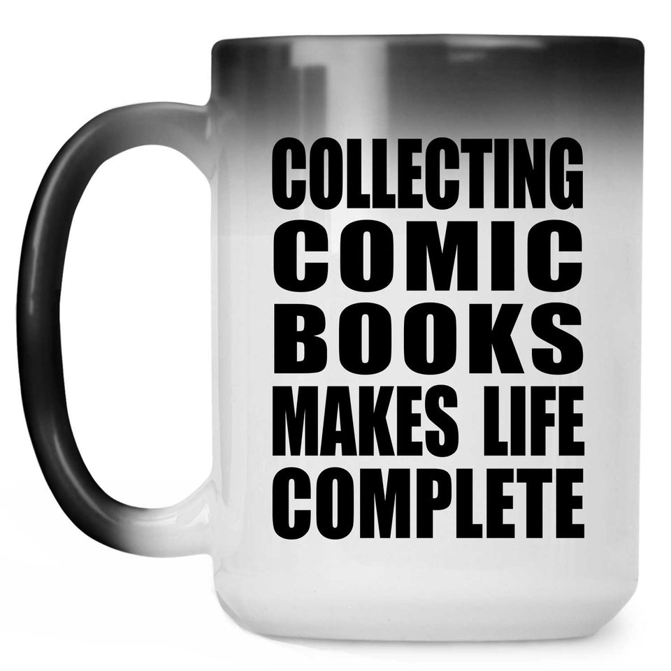 Collecting Comic Books Makes Life Complete - 15oz Color Changing Mug