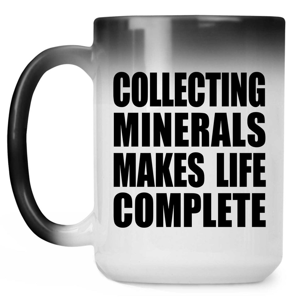 Collecting Minerals Makes Life Complete - 15oz Color Changing Mug