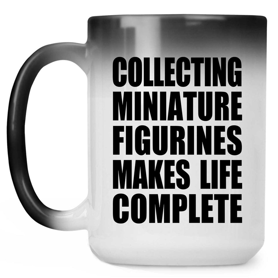 Collecting Miniature Figurines Makes Life Complete - 15oz Color Changing Mug