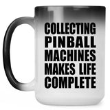 Collecting Pinball Machines Makes Life Complete - 15oz Color Changing Mug