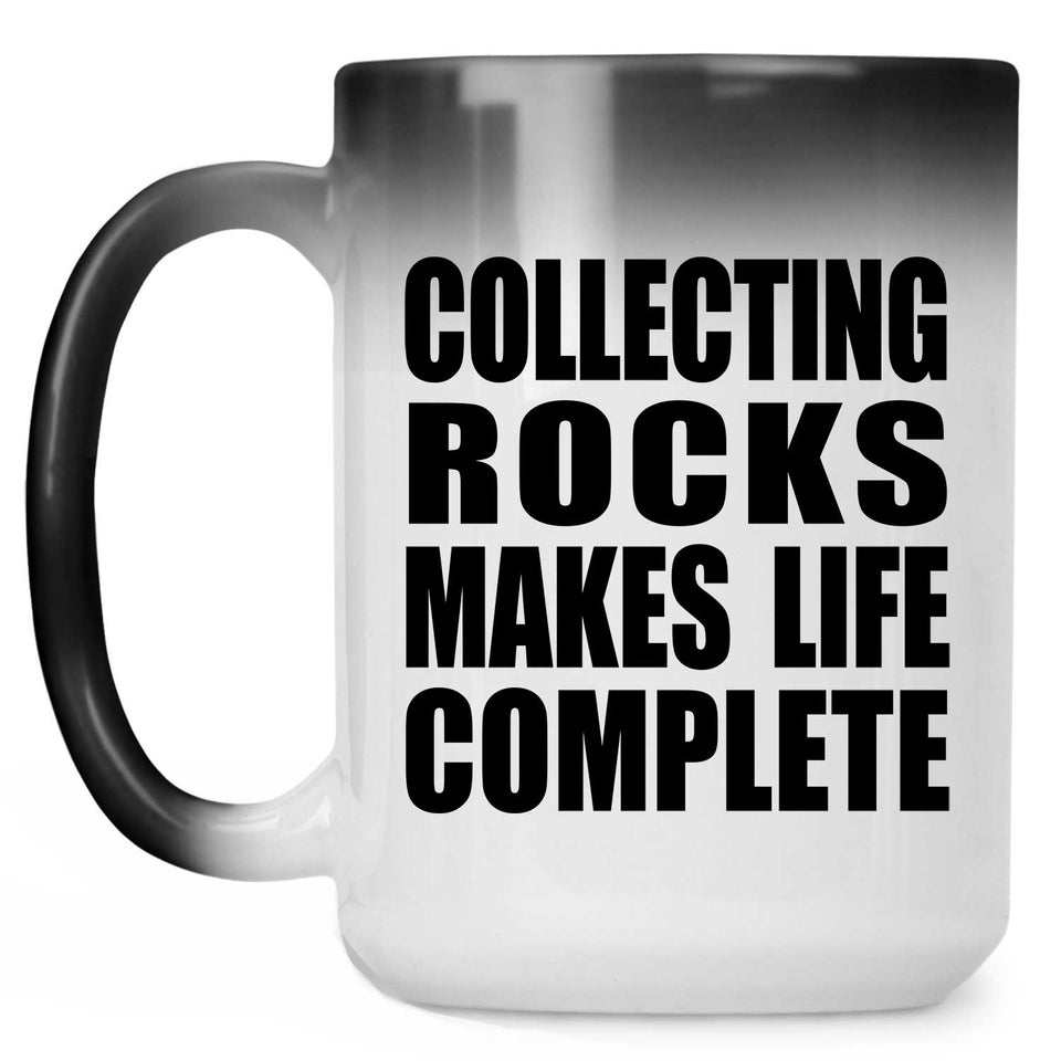 Collecting Rocks Makes Life Complete - 15oz Color Changing Mug