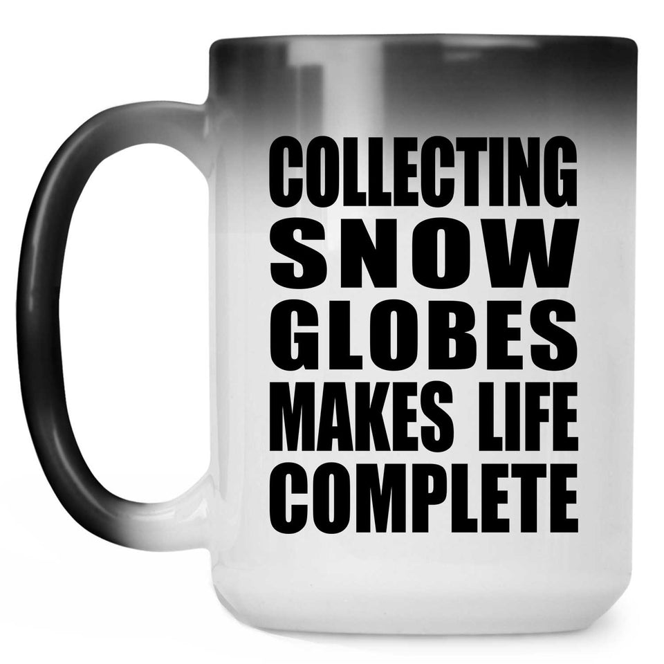 Collecting Snow Globes Makes Life Complete - 15oz Color Changing Mug