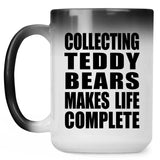 Collecting Teddy Bears Makes Life Complete - 15oz Color Changing Mug