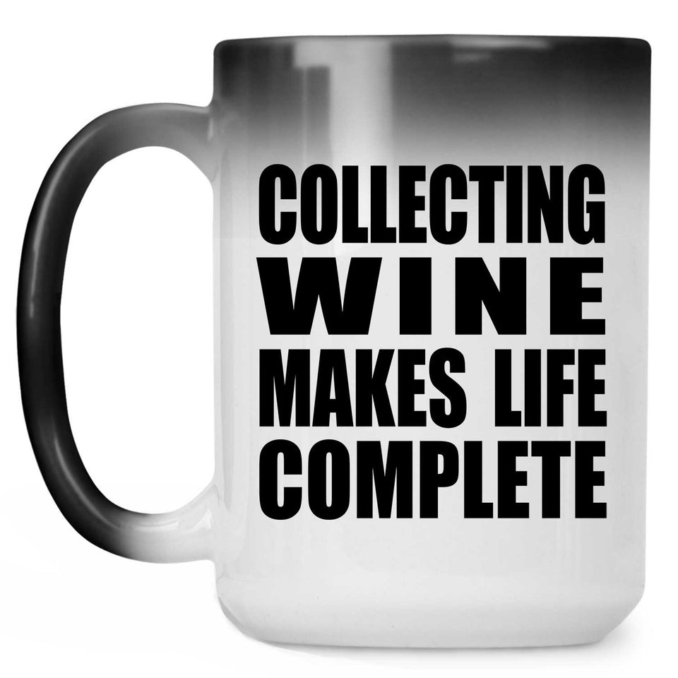 Collecting Wine Makes Life Complete - 15oz Color Changing Mug