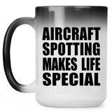 Aircraft Spotting Makes Life Special - 15oz Color Changing Mug