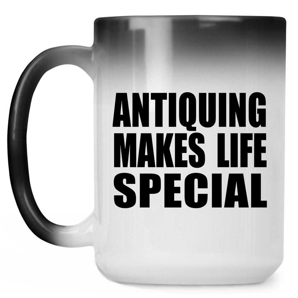 Antiquing Makes Life Special - 15oz Color Changing Mug