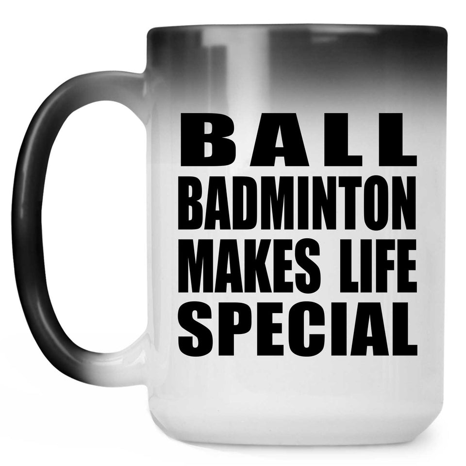Ball Badminton Makes Life Special - 15oz Color Changing Mug
