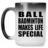 Ball Badminton Makes Life Special - 15oz Color Changing Mug