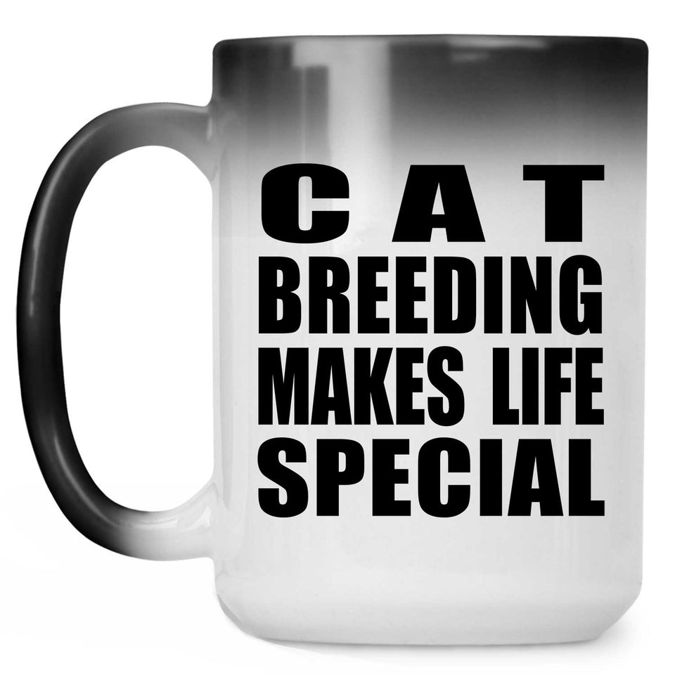 Cat Breeding Makes Life Special - 15oz Color Changing Mug