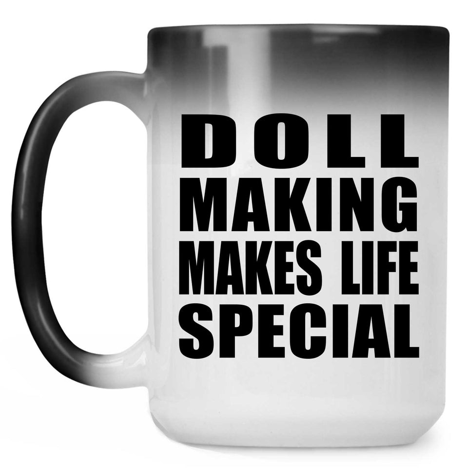 Doll Making Makes Life Special - 15oz Color Changing Mug