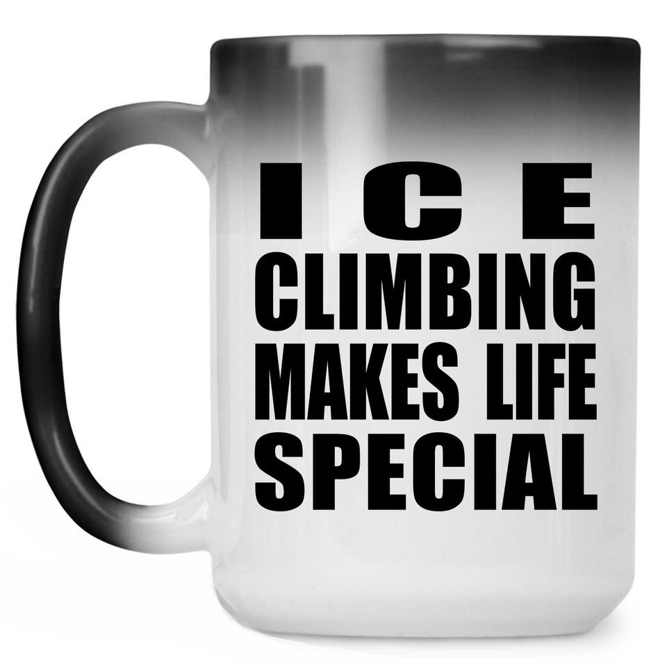 Ice Climbing Makes Life Special - 15oz Color Changing Mug