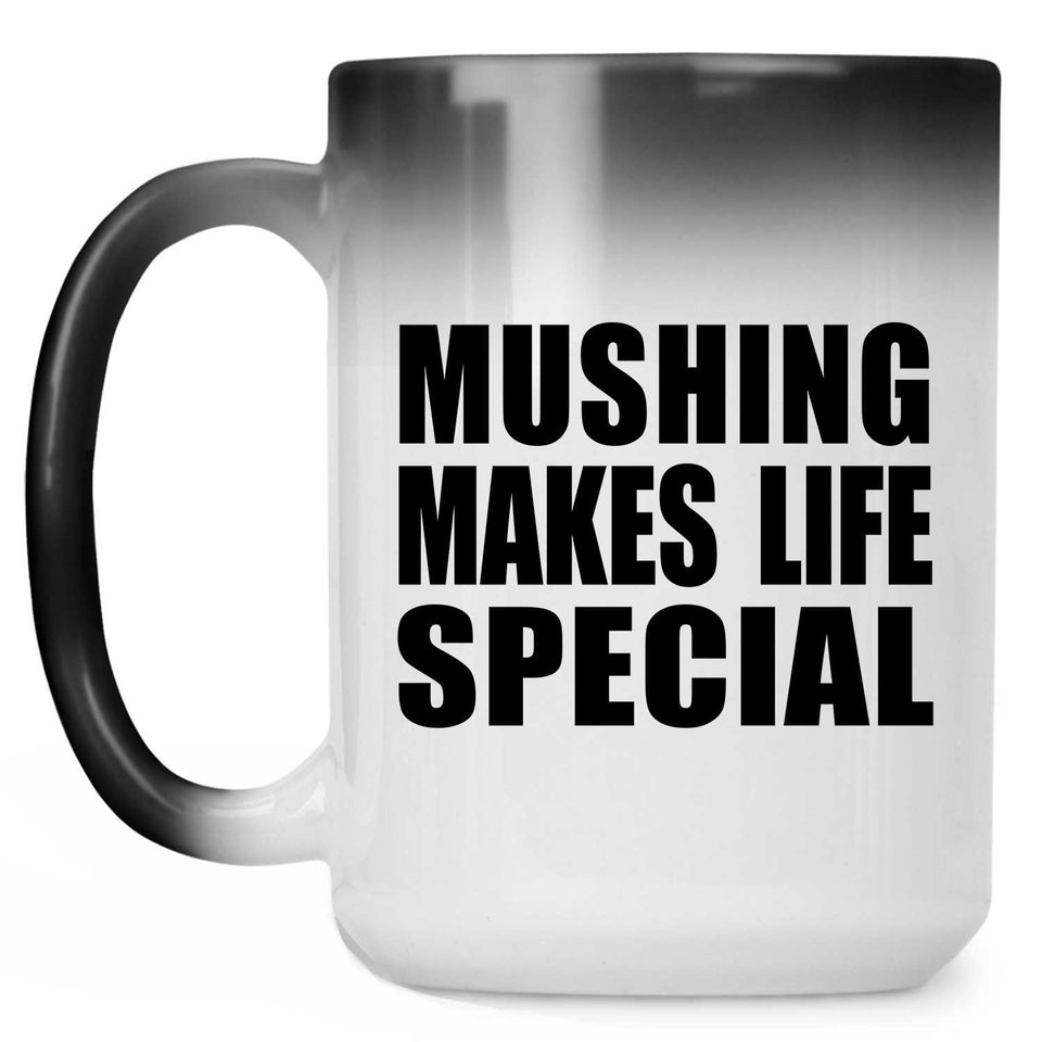 Mushing Makes Life Special - 15oz Color Changing Mug