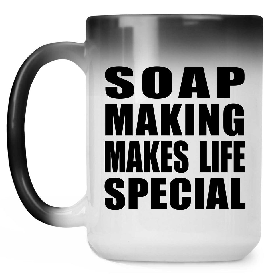 Soap Making Makes Life Special - 15oz Color Changing Mug
