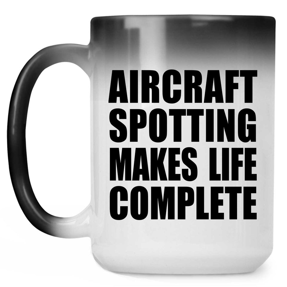 Aircraft Spotting Makes Life Complete - 15oz Color Changing Mug