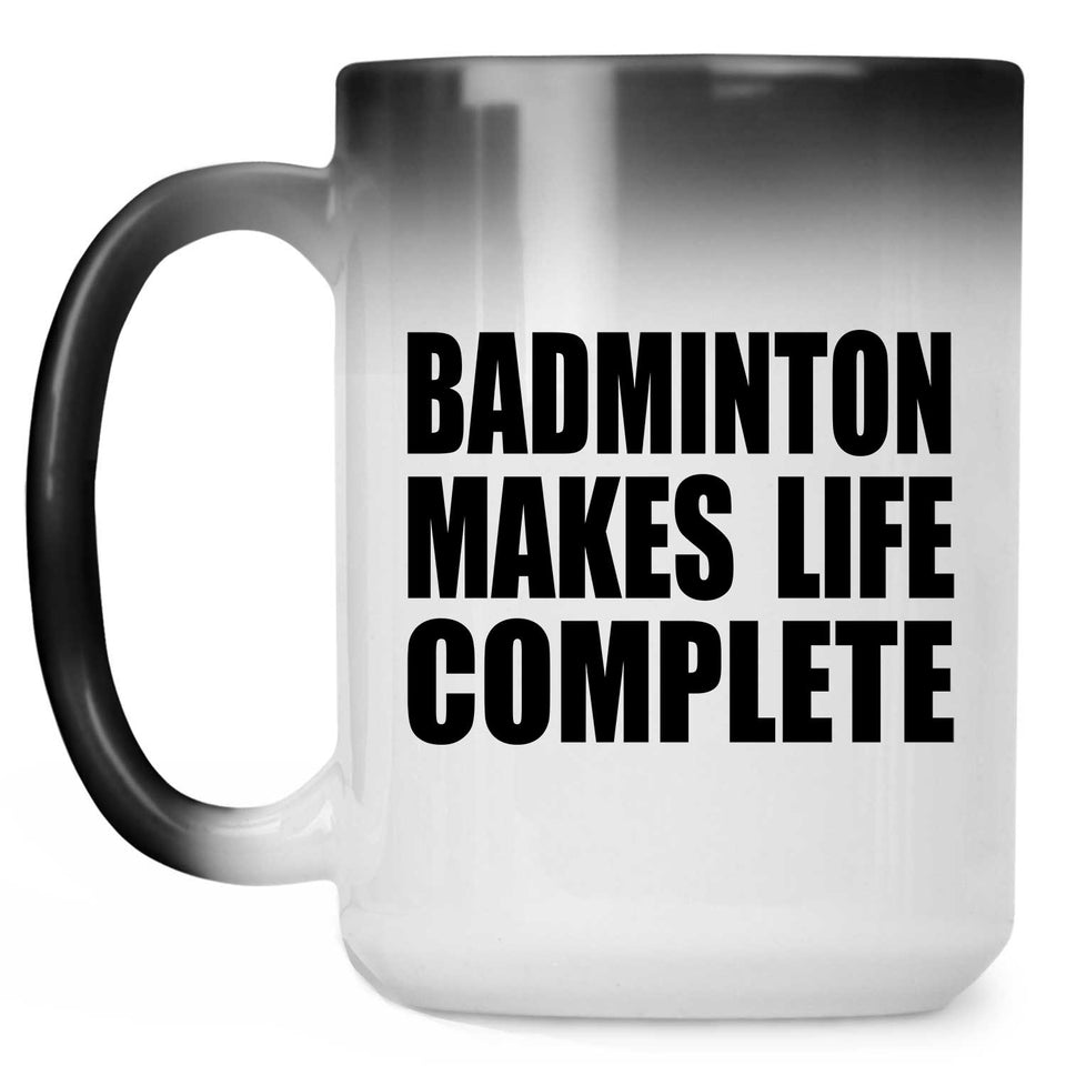 Badminton Makes Life Complete - 15oz Color Changing Mug