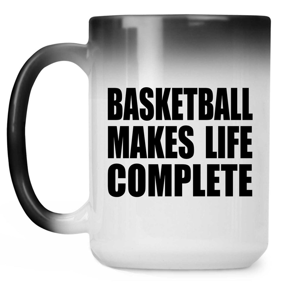Basketball Makes Life Complete - 15oz Color Changing Mug