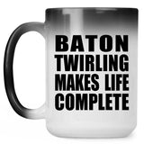 Baton Twirling Makes Life Complete - 15oz Color Changing Mug