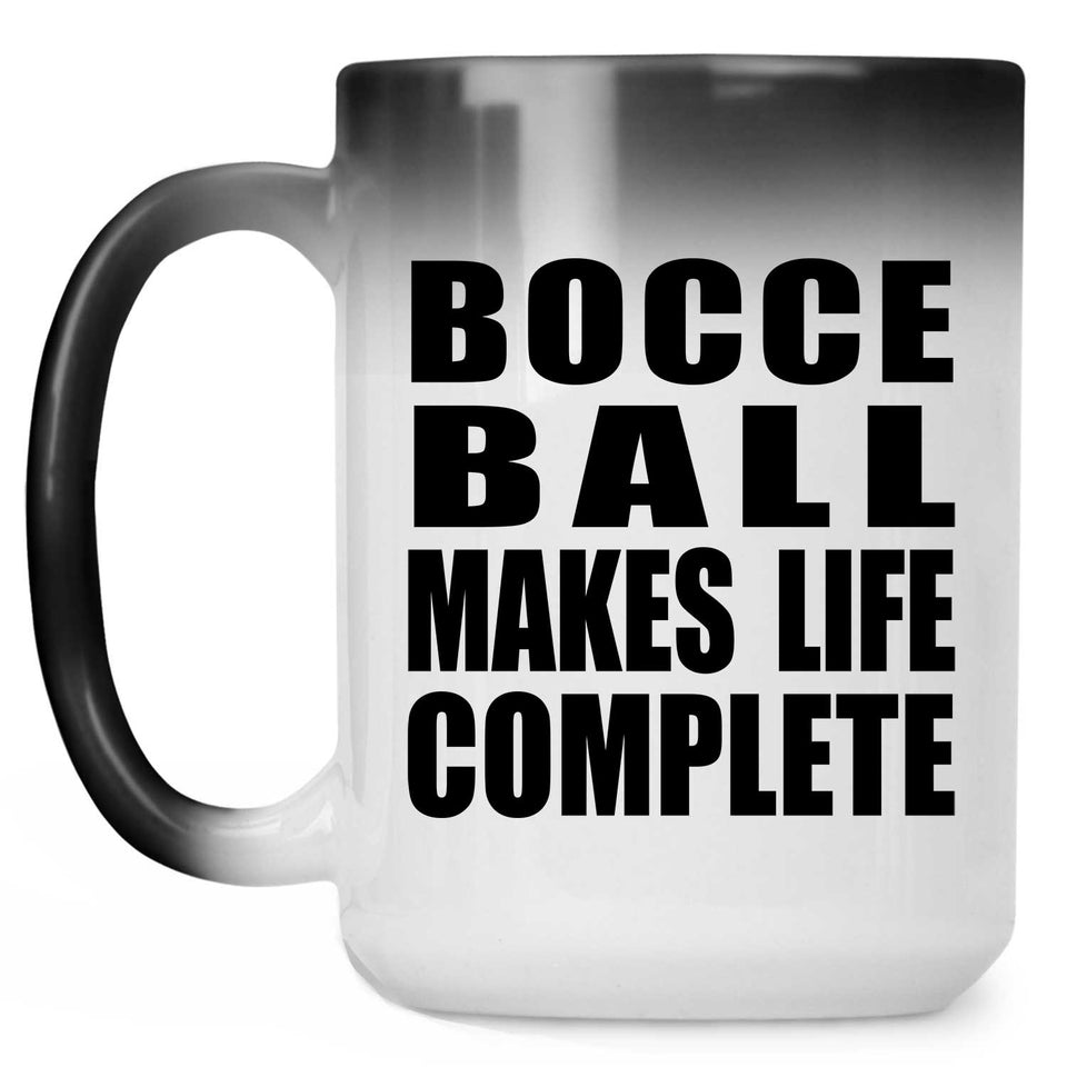 Bocce Ball Makes Life Complete - 15oz Color Changing Mug