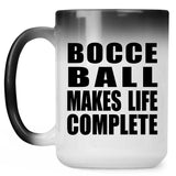 Bocce Ball Makes Life Complete - 15oz Color Changing Mug