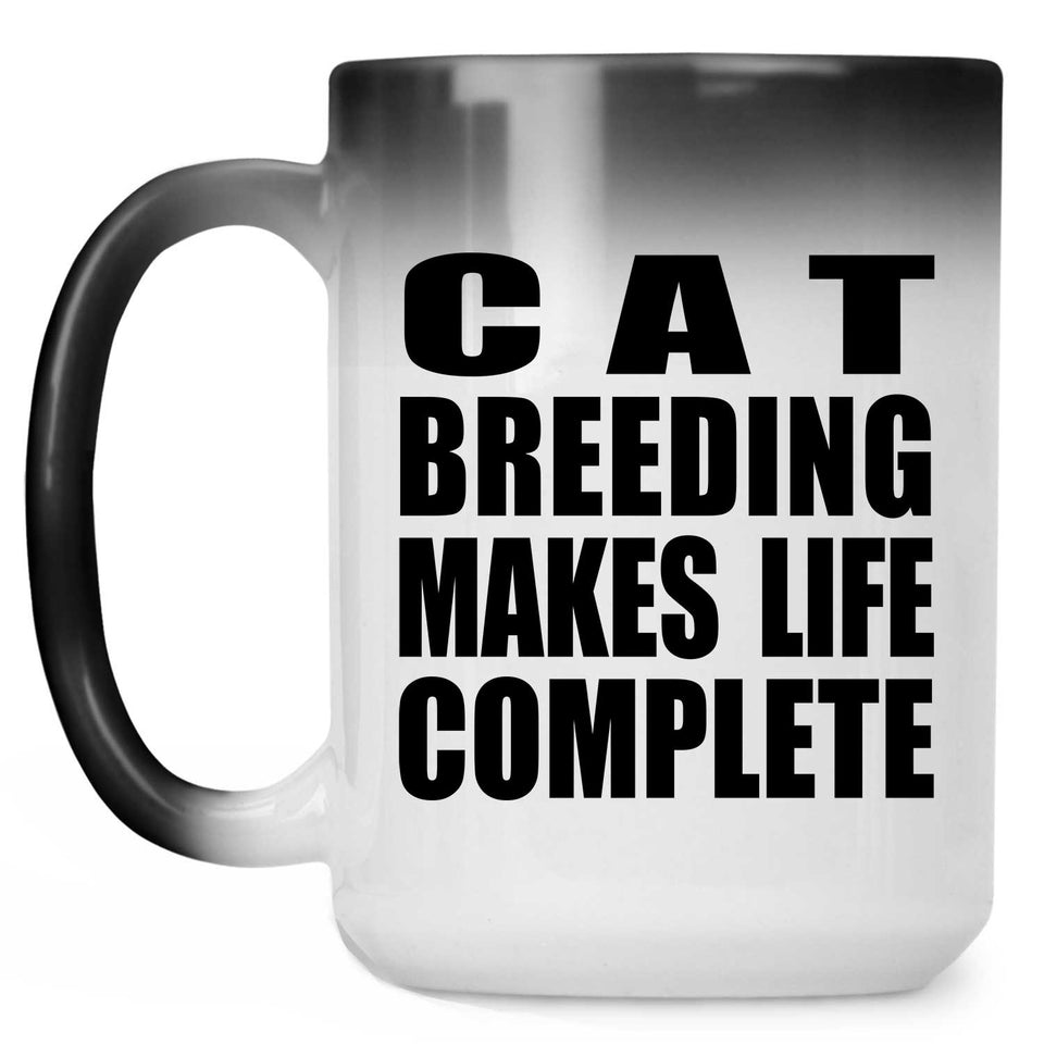 Cat Breeding Makes Life Complete - 15oz Color Changing Mug