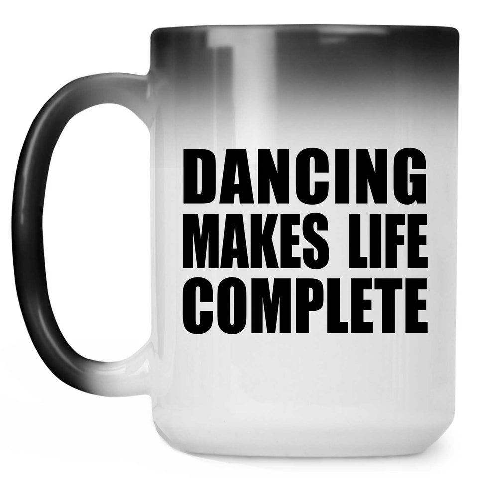 Dancing Makes Life Complete - 15oz Color Changing Mug