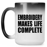 Embroidery Makes Life Complete - 15oz Color Changing Mug