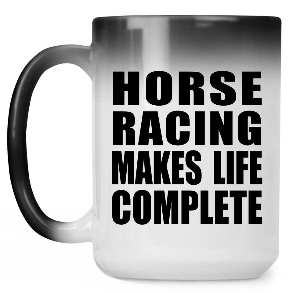 Horse Racing Makes Life Complete - 15oz Color Changing Mug