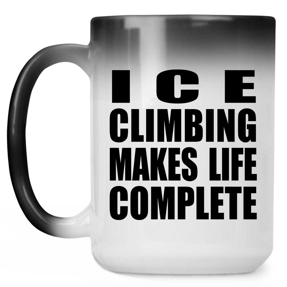Ice Climbing Makes Life Complete - 15oz Color Changing Mug