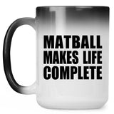 Matball Makes Life Complete - 15oz Color Changing Mug