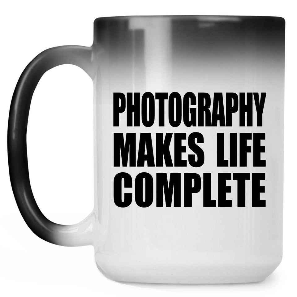 Photography Makes Life Complete - 15oz Color Changing Mug