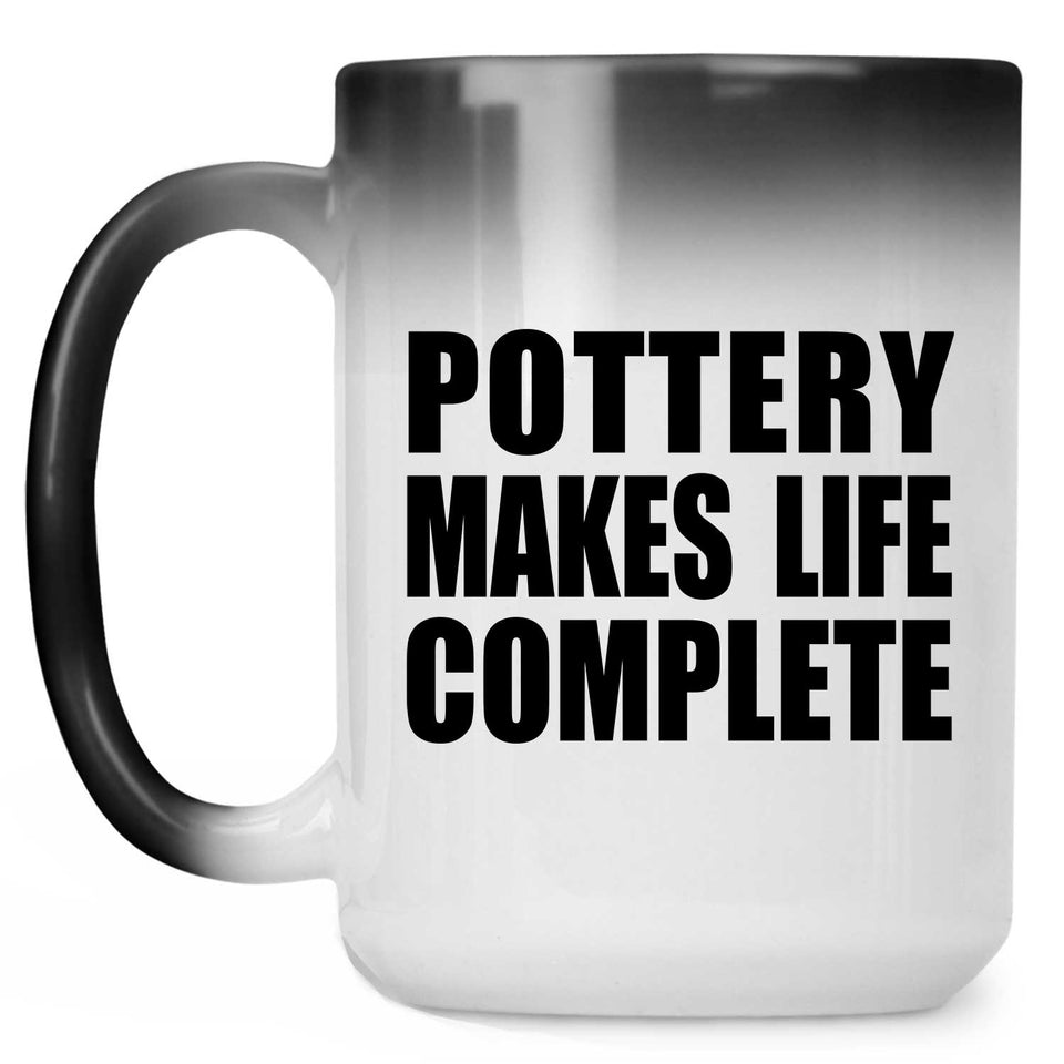 Pottery Makes Life Complete - 15oz Color Changing Mug