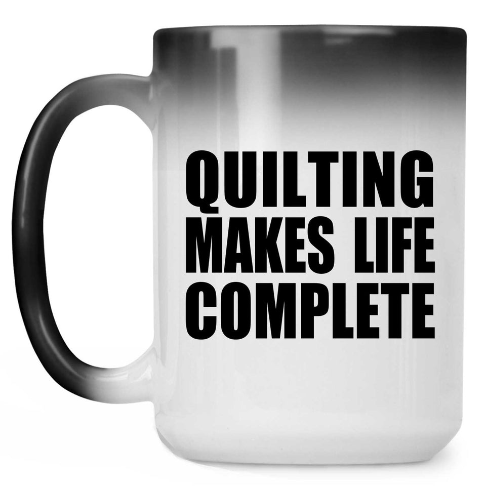 Quilting Makes Life Complete - 15oz Color Changing Mug