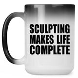 Sculpting Makes Life Complete - 15oz Color Changing Mug