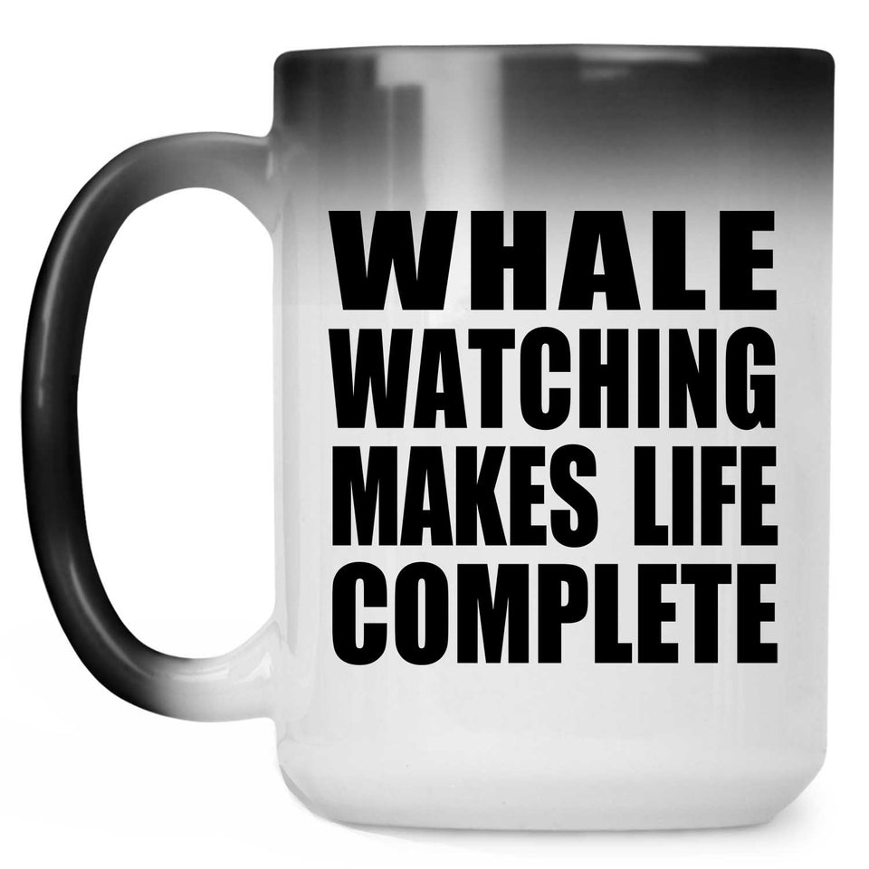 Whale Watching Makes Life Complete - 15oz Color Changing Mug